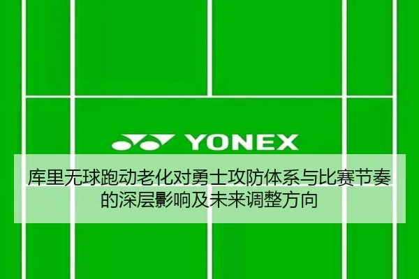 库里无球跑动老化对勇士攻防体系与比赛节奏的深层影响及未来调整方向